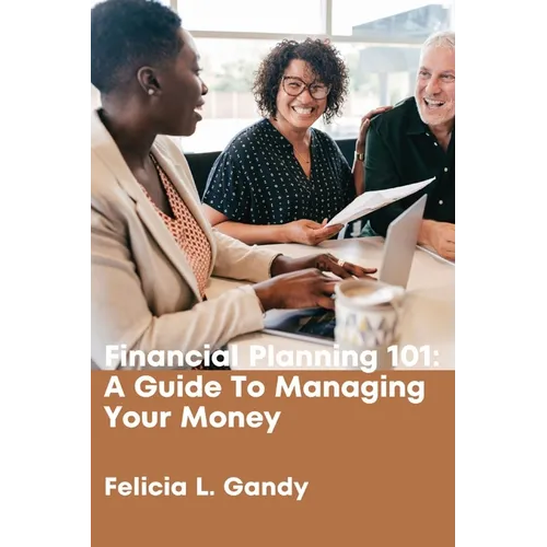 Financial Planning 101: A Guide To Managing Your Money - Paperback