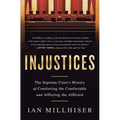 Injustices: The Supreme Court's History of Comforting the Comfortable and Afflicting the Afflicted - Paperback