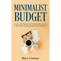 Minimalist Budget: Everything You Need To Know About Saving Money, Spending Less And Decluttering Your Finances With Smart Money Management Strategies - Paperback