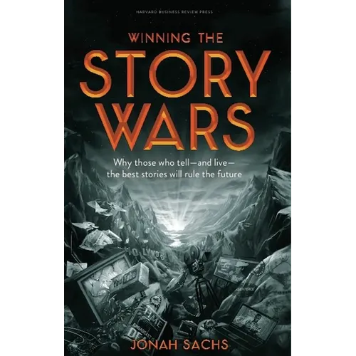Winning the Story Wars: Why Those Who Tell-And Live-The Best Stories Will Rule the Future - Hardcover