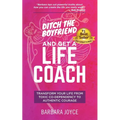 Ditch the Boyfriend and Get a Life Coach - Paperback