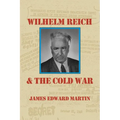 Wilhelm Reich and the Cold War: The True Story of How a Communist Spy Team, Government Hoodlums and Sick Psychiatrists Destroyed Sexual Science and Co - Paperback