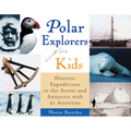 Polar Explorers for Kids: Historic Expeditions to the Arctic and Antarctic with 21 Activities Volume 5 - Paperback