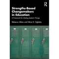 Strengths-Based Changemakers in Education: A Framework for Initiating Systemic Change - Paperback