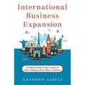 International Business Expansion: A Step-by-Step Guide to Launch Your Company Into Other Countries - Paperback