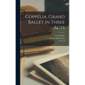 Coppélia. Grand Ballet in Three Acts - Hardcover