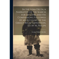 In the Lena Delta, a Narrative of the Search for De Long and His Companions, Followed by an Account of the Greely Relief Expedition, Ed. by M. Philips - Paperback