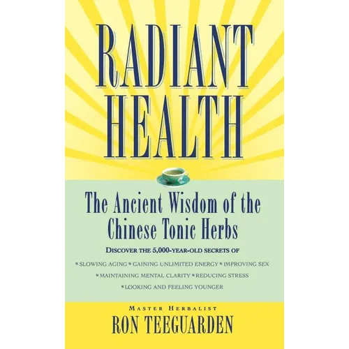 Radiant Health: The Ancient Wisdom of the Chinese Tonic Herbs - Hardcover