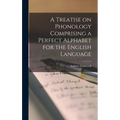A Treatise on Phonology Comprising a Perfect Alphabet for the English Language - Hardcover