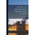Devon, Its Moorlands, Streams and Coasts - Hardcover