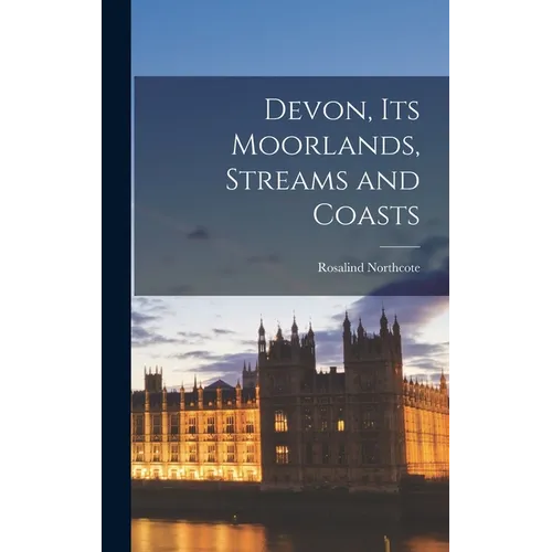 Devon, Its Moorlands, Streams and Coasts - Hardcover