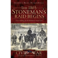 The 1865 Stoneman's Raid Begins: Leave Nothing for the Rebellion to Stand Upon - Hardcover