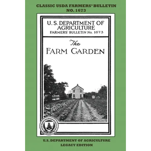 The Farm Garden (Legacy Edition): The Classic USDA Farmers' Bulletin No. 1673 With Tips And Traditional Methods In Sustainable Gardening And Permacult - Paperback
