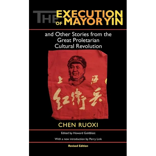 The Execution of Mayor Yin and Other Stories from the Great Proletarian Cultural Revolution, Revised Edition - Paperback