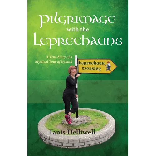 Pilgrimage with the Leprechauns: A True Story of a Mystical Tour of Ireland - Paperback