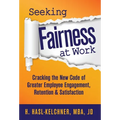 Seeking Fairness at Work: Cracking the New Code of Greater Employee Engagement, Retention & Satisfaction - Hardcover