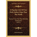 A Popular Life Of Our Holy Father Pope Pius The Ninth: Drawn From The Most Reliable Authorities (1877) - Paperback