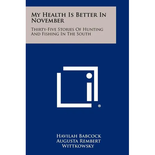 My Health Is Better In November: Thirty-Five Stories Of Hunting And Fishing In The South - Paperback