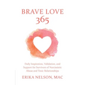 Brave Love 365: Daily Inspiration, Validation, and Support for Survivors of Narcissistic Abuse and Toxic Relationships - Paperback