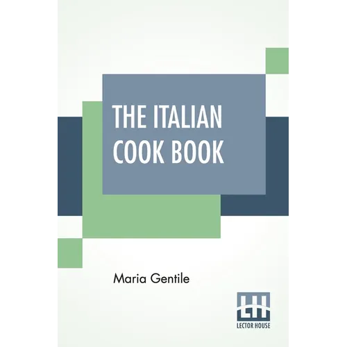 The Italian Cook Book: The Art Of Eating Well - Practical Recipes Of The Italian Cuisine Pastries Sweets, Frozen Delicacies And Syrups Compil - Paperback