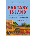 Fantasy Island: Colonialism, Exploitation, and the Betrayal of Puerto Rico - Paperback