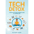 Tech Detox A Step-by-Step Guide to Mindful Living in the Digital Age - Paperback