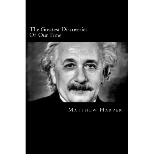 The Greatest Discoveries Of Our Time: A Fascinating Book Containing Discovery Facts, Trivia, Images & Memory Recall Quiz: Suitable for Adults & Childr - Paperback