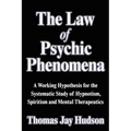 The Law of Psychic Phenomena: A Working Hypothesis for the Systematic Study of Hypnotism, Spiritism and Mental Therapeutics - Paperback