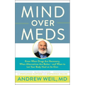 Mind Over Meds: Know When Drugs Are Necessary, When Alternatives Are Better - And When to Let Your Body Heal on Its Own - Hardcover
