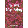As You Slip Away: A Poetry Chapbook of Love, Loss, Grief & Healing, For Those of Us Still Here - Paperback