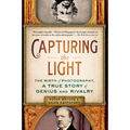 Capturing the Light: The Birth of Photography, a True Story of Genius and Rivalry - Paperback