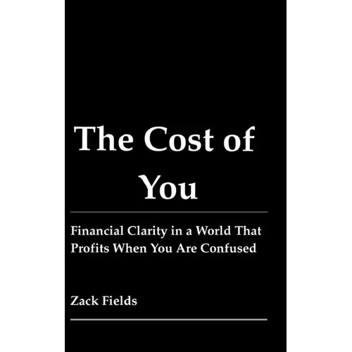 The Cost of You: Financial Clarity in a World That Profits When You Are Confused - Hardcover