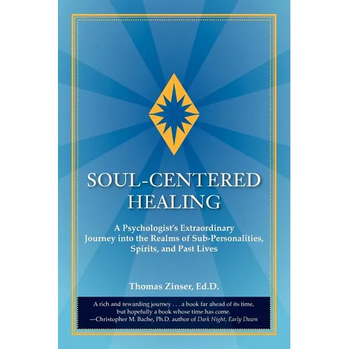 Soul-Centered Healing: A Psychologist's Extraordinary Journey Into the Realms of Sub-Personalities, Spirits, and Past Lives - Paperback