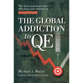 The Global Addiction to Qe: The Most Important Topic Affecting Your Retirement: An Investor's Guide - Paperback