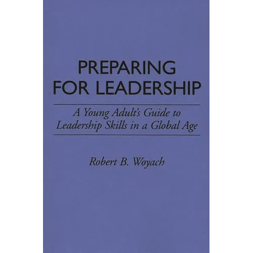 Preparing for Leadership: A Young Adult's Guide to Leadership Skills in a Global Age - Paperback