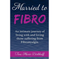 Married To Fibro: An intimate journey living with and loving those with Fibromyalgia - Paperback