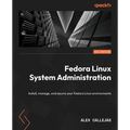 Fedora Linux System Administration: Install, manage, and secure your Fedora Linux environments - Paperback
