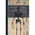The Student's Manual of Comparative Anatomy, and Guide to Dissection - Paperback