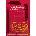 The Archaeology of Warfare: Prehistories of Raiding and Conquest - Paperback