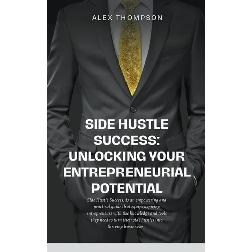 Side Hustle Success: Unlocking Your Entrepreneurial Potential - Paperback