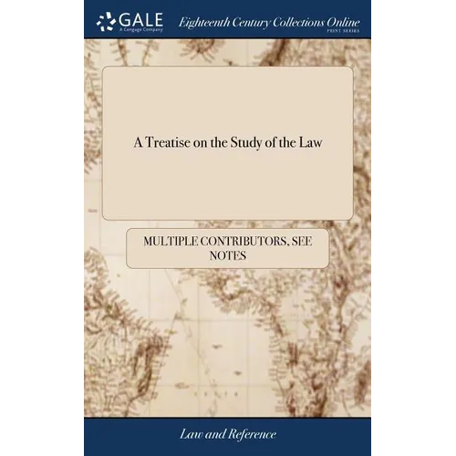 A Treatise on the Study of the Law: Containing, Directions to Students, Written by Those Celebrated Lawyers, Orators, and Statesmen, the Lords Mansfie - Hardcover