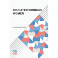 Educated Working Women: Essays On The Economic Position Of Women Workers In The Middle Classes - Paperback