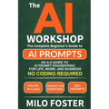 The AI Workshop: Your Complete Beginner's Guide to AI Prompts: An A-Z Guide to AI Prompt Engineering for Life, Work, and Business- NO CODING REQUIRED - Paperback