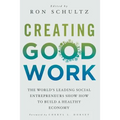 Creating Good Work: The World's Leading Social Entrepreneurs Show How to Build a Healthy Economy - Paperback