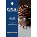 Cupcake Cookbook: Amazing Cupcake Recipes in Your Own Cupcake Cookbook! (Life Is Better When You Have a Sweet Bite) - Paperback