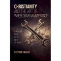 Christianity and the Art of Wheelchair Maintenance: A Dialectical Inquiry at the End of the World - Paperback