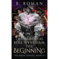 The Immortal Rose Wyndham: The Beginning - Hardcover