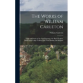 The Works of William Carleton: Traits and Stories of the Irish Peasantry. the Black Prophet. Wild Goose Lodge. Tubber Derf. Neal Malone. Art Maguire - Hardcover