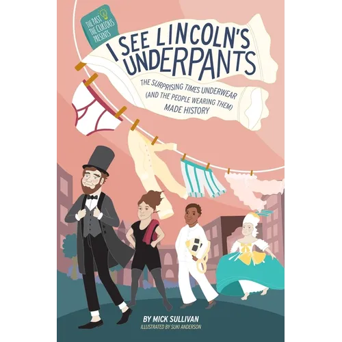 I See Lincoln's Underpants: The Surprising Times Underwear (and the People Wearing Them) Made History - Paperback