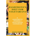 Hashimoto's diet for vegetarians: A Hashimoto Friendly Vegetarian Cookbook - Paperback